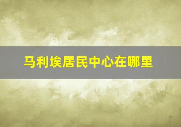 马利埃居民中心在哪里