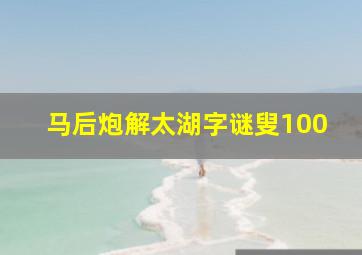 马后炮解太湖字谜叟100