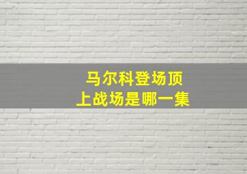 马尔科登场顶上战场是哪一集