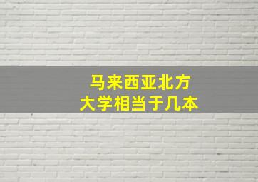 马来西亚北方大学相当于几本