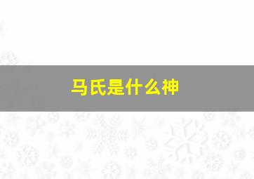 马氏是什么神