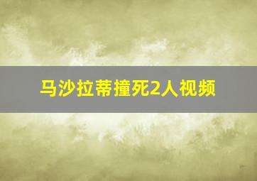 马沙拉蒂撞死2人视频