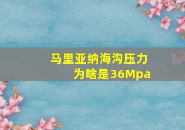 马里亚纳海沟压力为啥是36Mpa