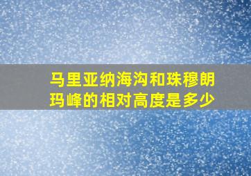 马里亚纳海沟和珠穆朗玛峰的相对高度是多少