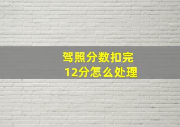 驾照分数扣完12分怎么处理