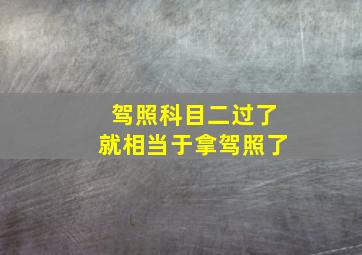 驾照科目二过了就相当于拿驾照了