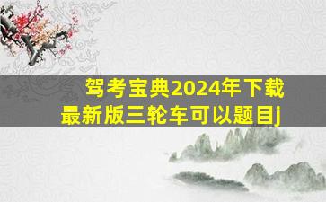 驾考宝典2024年下载最新版三轮车可以题目j