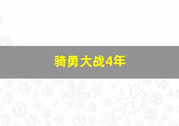 骑勇大战4年