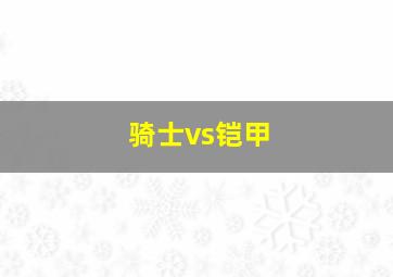 骑士vs铠甲