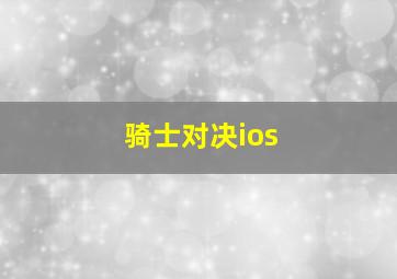 骑士对决ios