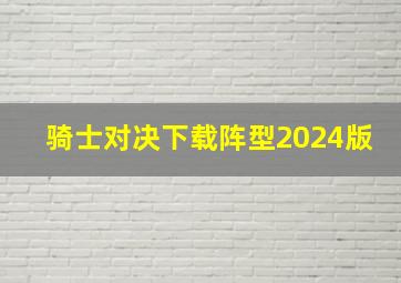 骑士对决下载阵型2024版