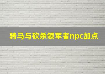 骑马与砍杀领军者npc加点