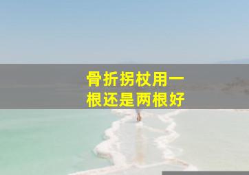 骨折拐杖用一根还是两根好