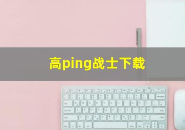 高ping战士下载