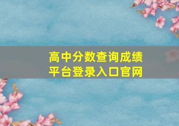 高中分数查询成绩平台登录入口官网