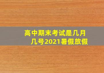 高中期末考试是几月几号2021暑假放假