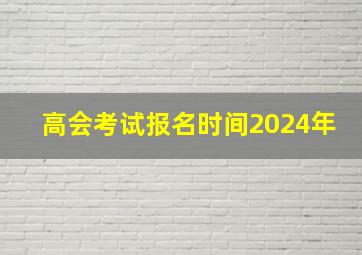 高会考试报名时间2024年