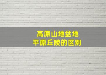 高原山地盆地平原丘陵的区别