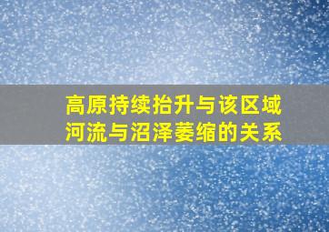 高原持续抬升与该区域河流与沼泽萎缩的关系