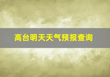 高台明天天气预报查询