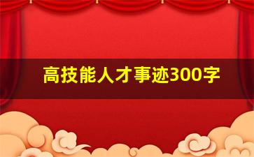 高技能人才事迹300字