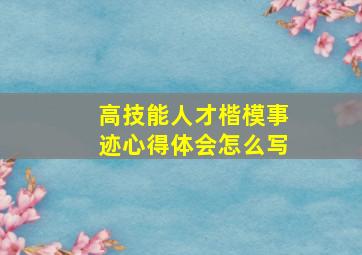 高技能人才楷模事迹心得体会怎么写