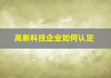 高新科技企业如何认定