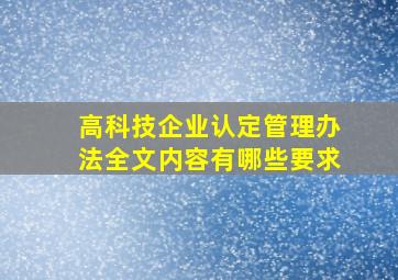 高科技企业认定管理办法全文内容有哪些要求