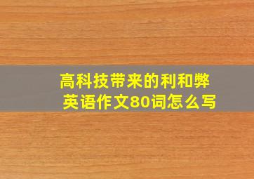 高科技带来的利和弊英语作文80词怎么写