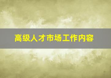 高级人才市场工作内容