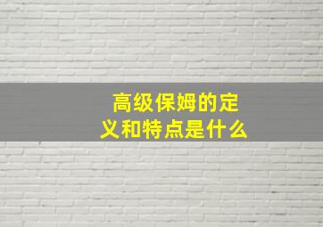 高级保姆的定义和特点是什么