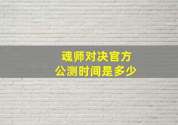 魂师对决官方公测时间是多少