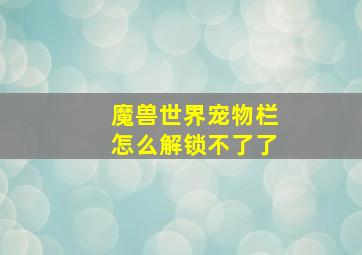 魔兽世界宠物栏怎么解锁不了了