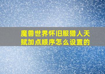 魔兽世界怀旧服猎人天赋加点顺序怎么设置的