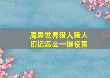 魔兽世界猎人猎人印记怎么一键设置