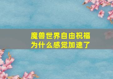 魔兽世界自由祝福为什么感觉加速了