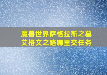 魔兽世界萨格拉斯之墓艾格文之路哪里交任务