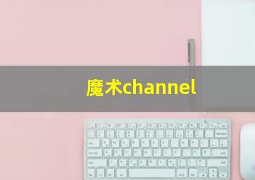 魔术channel