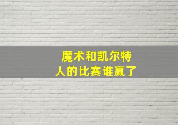 魔术和凯尔特人的比赛谁赢了