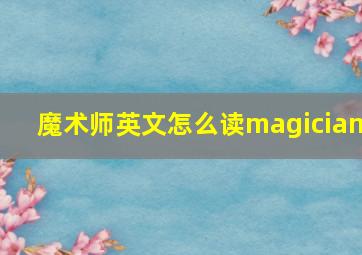 魔术师英文怎么读magician