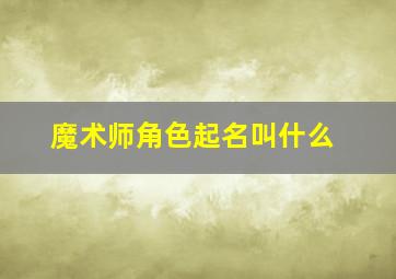 魔术师角色起名叫什么