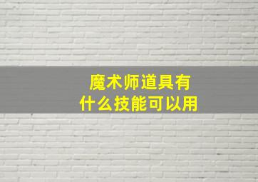 魔术师道具有什么技能可以用