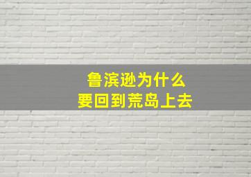 鲁滨逊为什么要回到荒岛上去