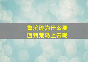 鲁滨逊为什么要回到荒岛上去呢