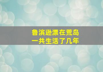 鲁滨逊漂在荒岛一共生活了几年