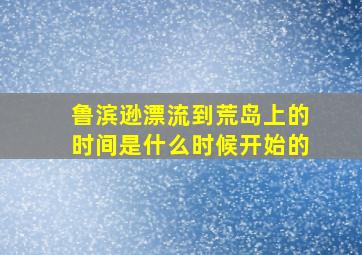 鲁滨逊漂流到荒岛上的时间是什么时候开始的