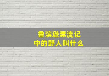 鲁滨逊漂流记中的野人叫什么