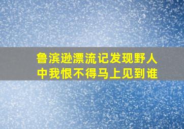 鲁滨逊漂流记发现野人中我恨不得马上见到谁