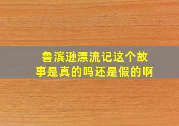 鲁滨逊漂流记这个故事是真的吗还是假的啊