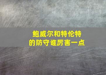 鲍威尔和特伦特的防守谁厉害一点